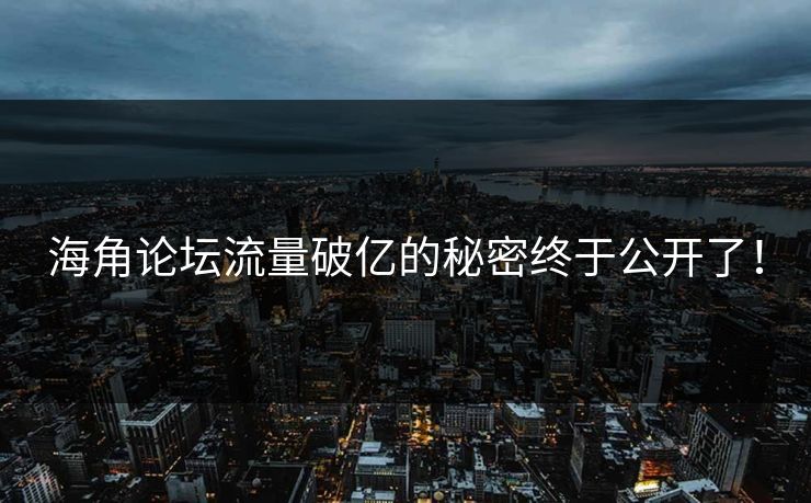 海角论坛流量破亿的秘密终于公开了！