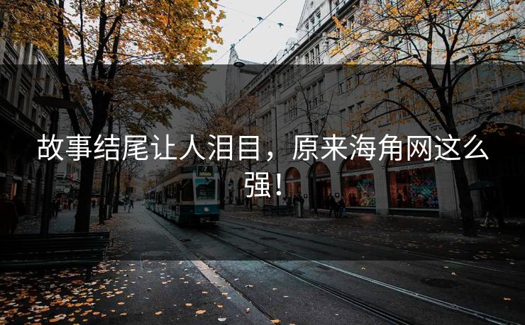 故事结尾让人泪目，原来海角网这么强！