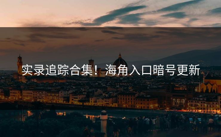 实录追踪合集！海角入口暗号更新